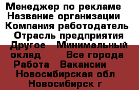 Менеджер по рекламе › Название организации ­ Компания-работодатель › Отрасль предприятия ­ Другое › Минимальный оклад ­ 1 - Все города Работа » Вакансии   . Новосибирская обл.,Новосибирск г.